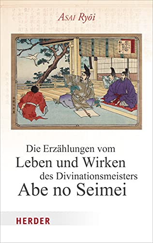 Die Erzählungen vom Leben und Wirken des Divinationsmeisters Abe no Seimei von Herder Verlag GmbH